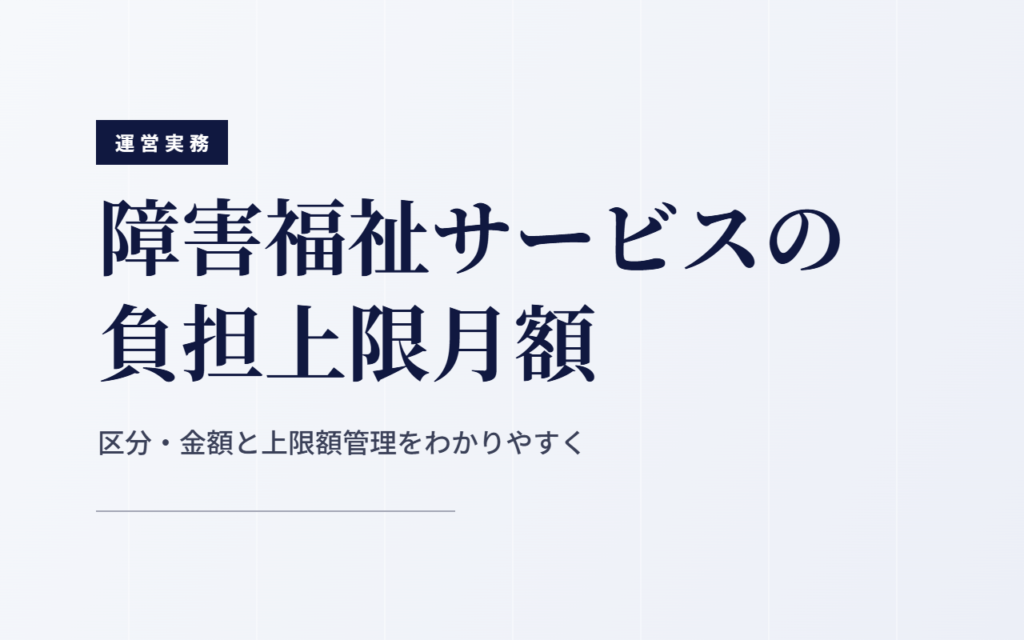 障害福祉サービスの負担上限月額｜区分・金額と上限額管理をわかりやすく