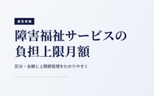 障害福祉サービスの負担上限月額｜区分・金額と上限額管理をわかりやすく