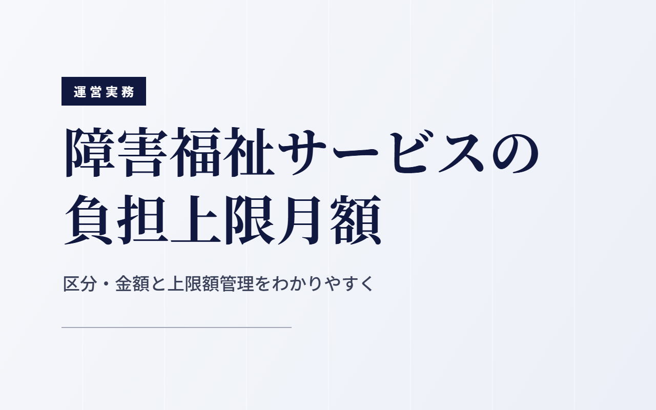 障害福祉サービスの負担上限月額｜区分・金額と上限額管理をわかりやすく