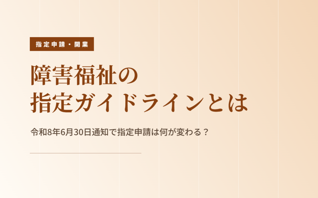 障害福祉の指定ガイドラインとは｜令和8年6月30日通知で指定申請は何が変わる？