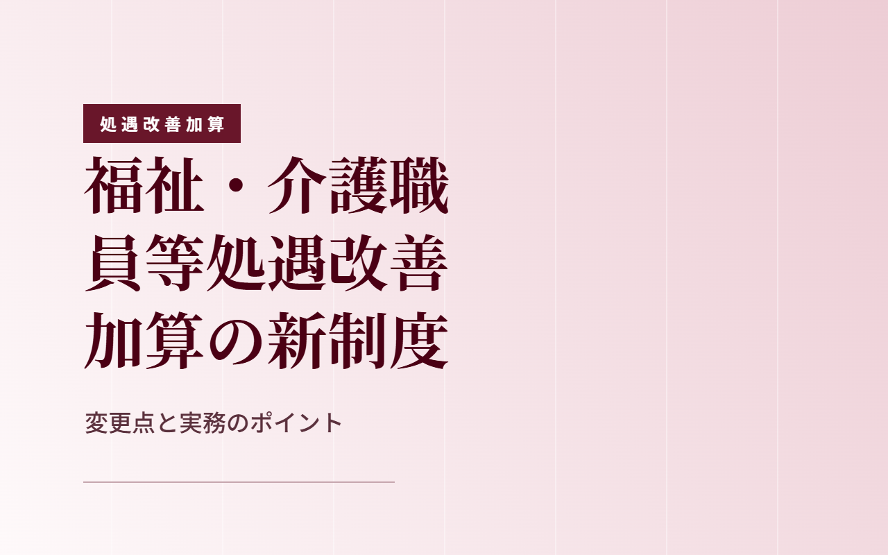 【令和8年度】福祉・介護職員等処遇改善加算が大きく変わります！新制度のポイントをわかりやすく解説