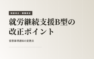 【令和8年度報酬改定】就労継続支援B型の改正ポイントを総まとめ！留意事項通知の変更点をわかりやすく解説