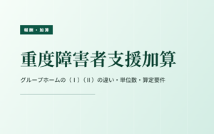 重度障害者支援加算をわかりやすく解説！算定要件・単位数・注意点まとめ