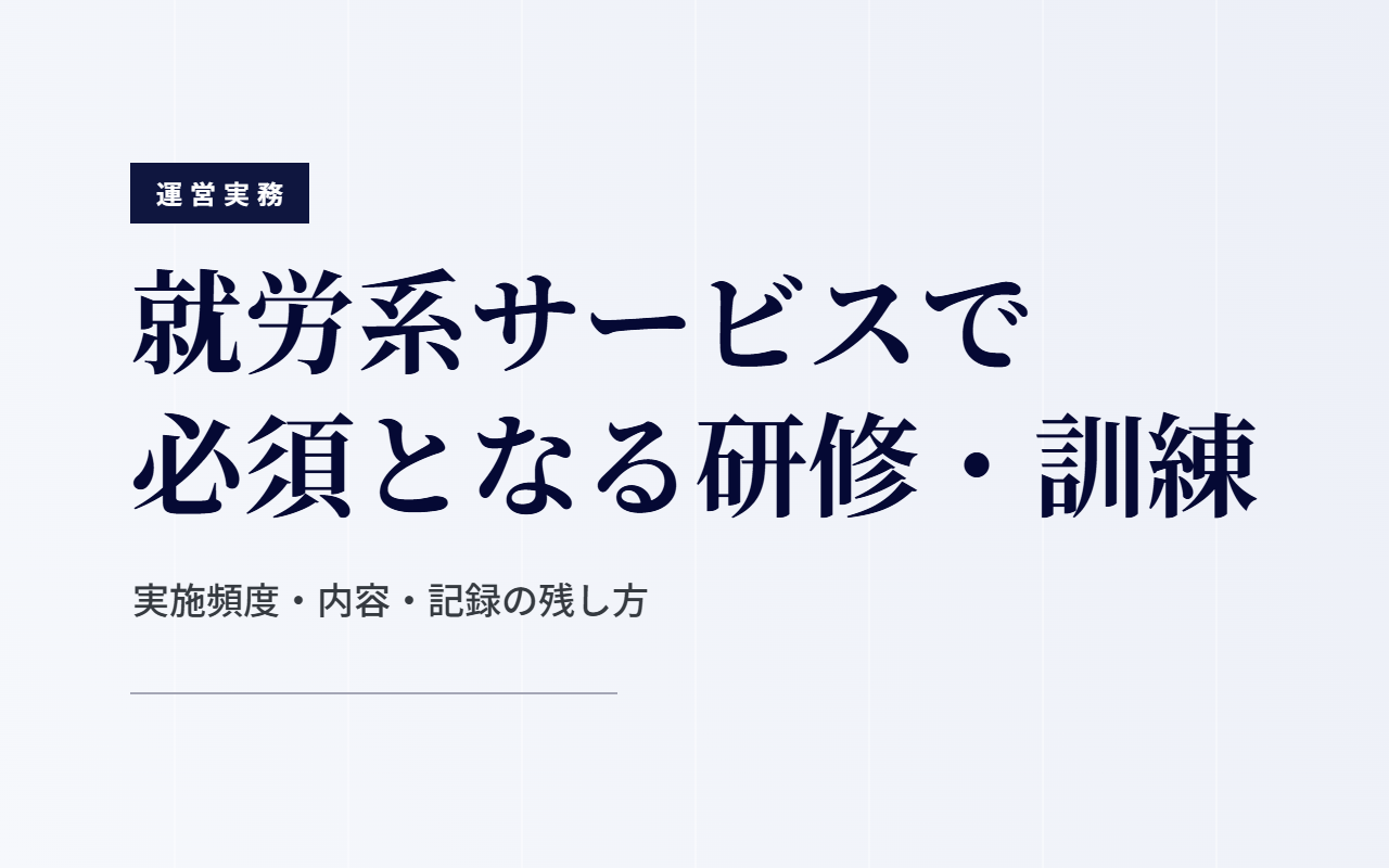 就労系サービスで必須となる研修・訓練｜実施頻度・内容・記録の残し方