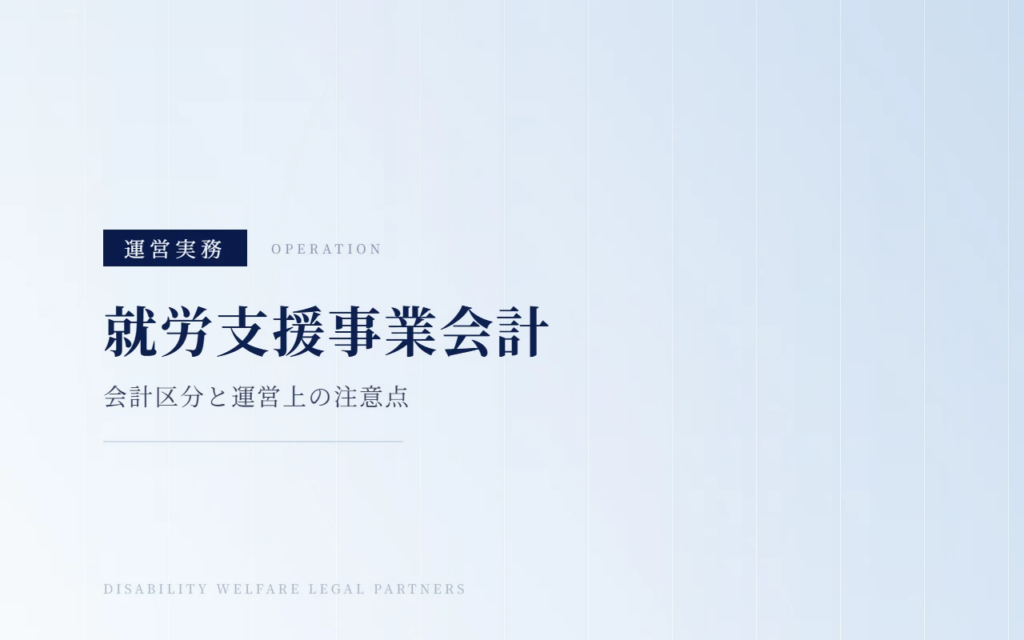 就労支援事業会計とは？A型・B型・就労移行支援で必要な会計区分と運営上の注意点
