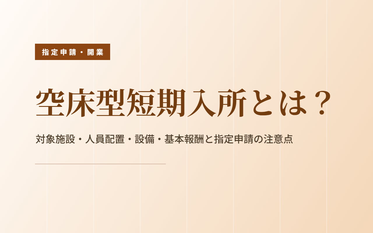 空床型短期入所とは？対象施設・人員配置・設備・基本報酬・指定申請の注意点をわかりやすく解説