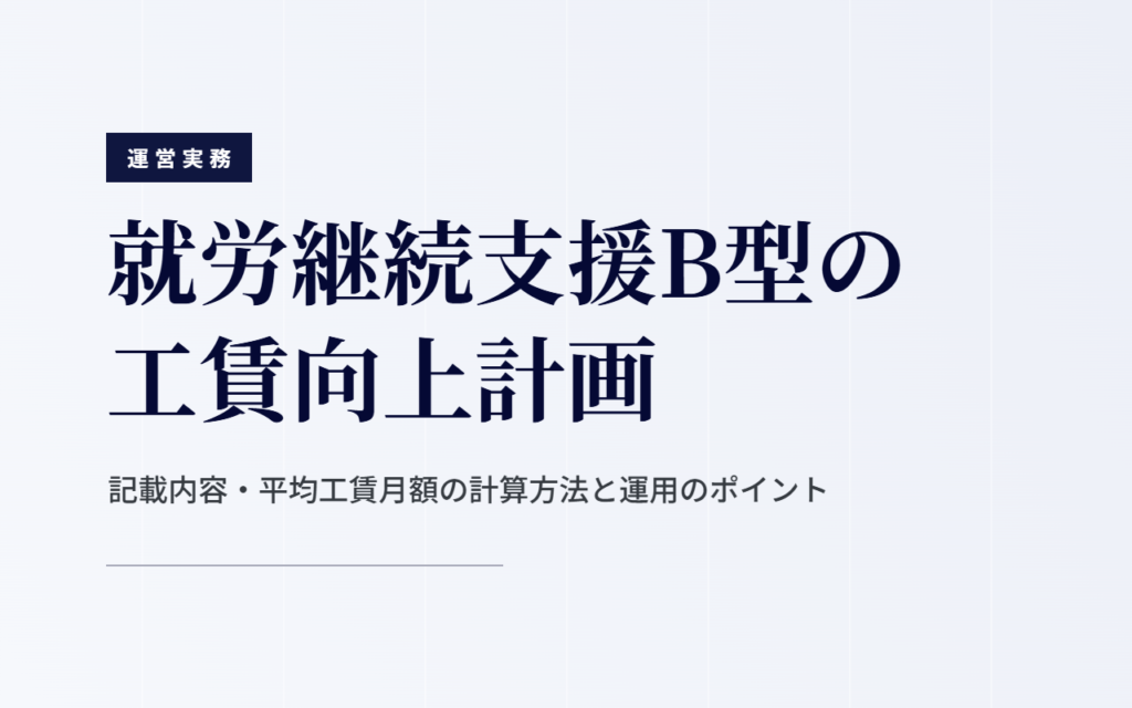 就労継続支援B型の工賃向上計画とは？記載内容・平均工賃月額の計算方法・運用のポイントをわかりやすく解説