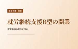 就労継続支援B型の開業｜指定申請の要件と流れ