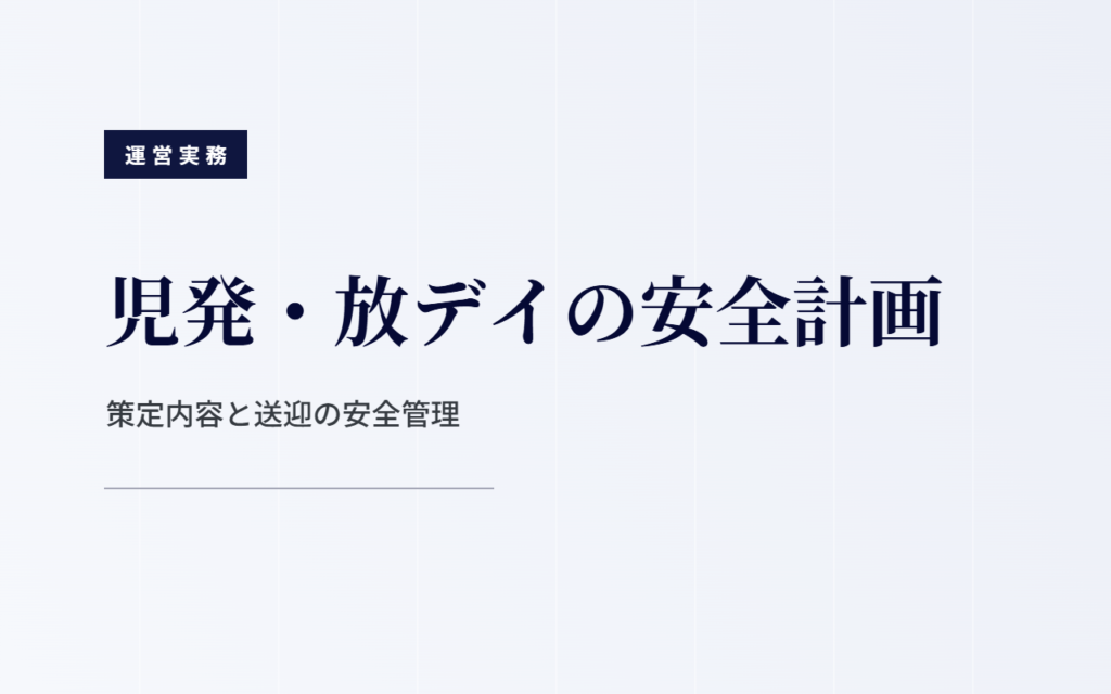 児発・放デイの安全計画｜策定内容と送迎の安全管理