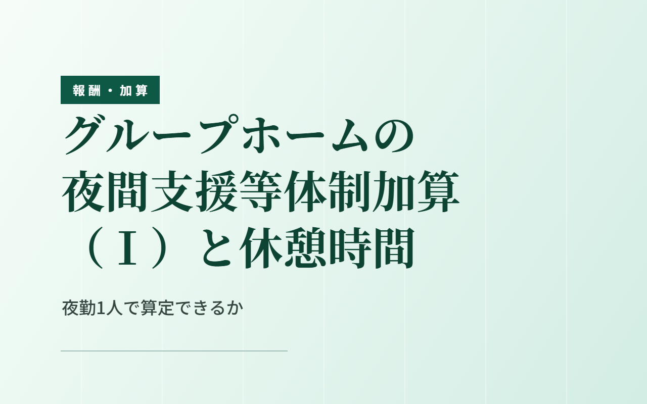 グループホームの夜間支援等体制加算（Ⅰ）と休憩時間｜夜勤1人で算定できるか