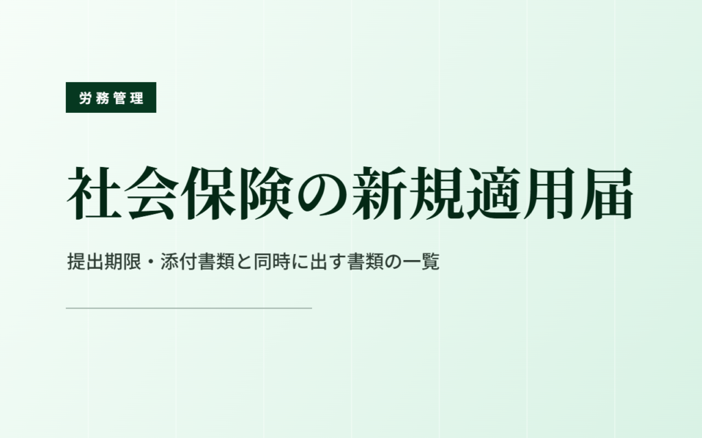 健康保険・厚生年金保険の新規適用届｜提出期限・添付書類と適用事業所の範囲