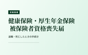 健康保険・厚生年金保険 被保険者資格喪失届｜退職・死亡したときの手続き
