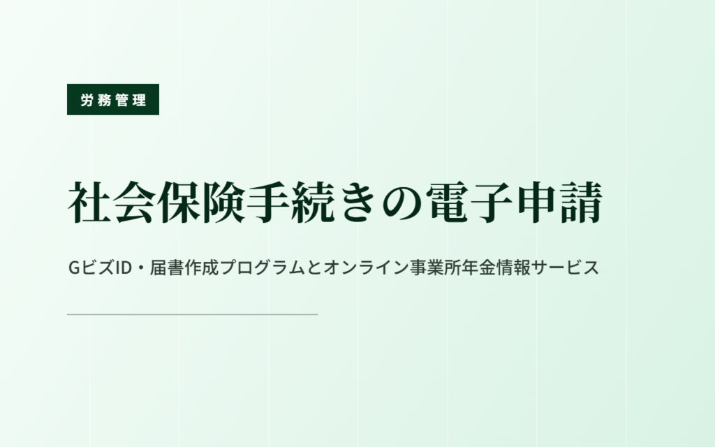 社会保険手続きの電子申請｜GビズID・届書作成プログラムとオンライン事業所年金情報サービス
