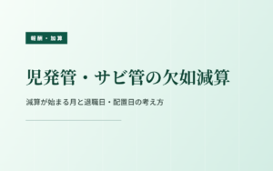 児発管・サビ管の欠如減算｜減算が始まる月と退職日・配置日の考え方