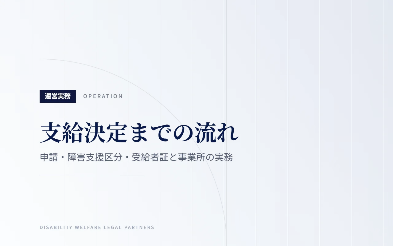 障害福祉サービスの支給決定までの流れ|申請・障害支援区分・受給者証と事業所の実務