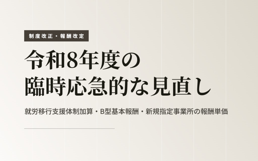 令和8年度の臨時応急的な見直し｜就労移行支援体制加算・B型基本報酬・新規指定事業所の報酬単価