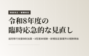 令和8年度の臨時応急的な見直し｜就労移行支援体制加算・B型基本報酬・新規指定事業所の報酬単価