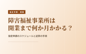 開業までの期間｜指定申請のスケジュールと逆算の手順