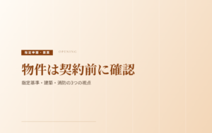 物件は契約前に確認｜指定基準・建築・消防の3方向から見る