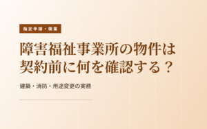 物件は契約前に確認｜指定基準・建築・消防の3方向から見る