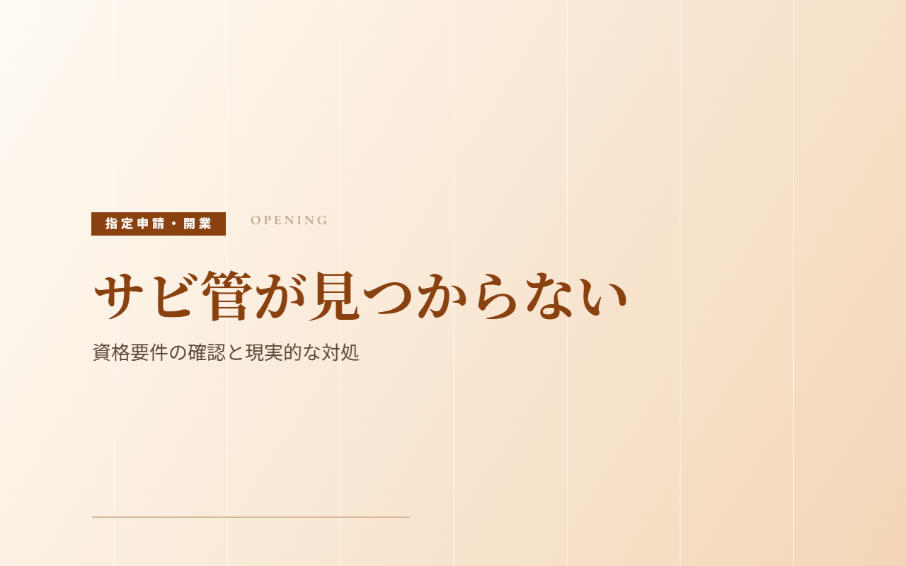 サービス管理責任者が見つからないと開業できない?|要件の確認と現実的な対処