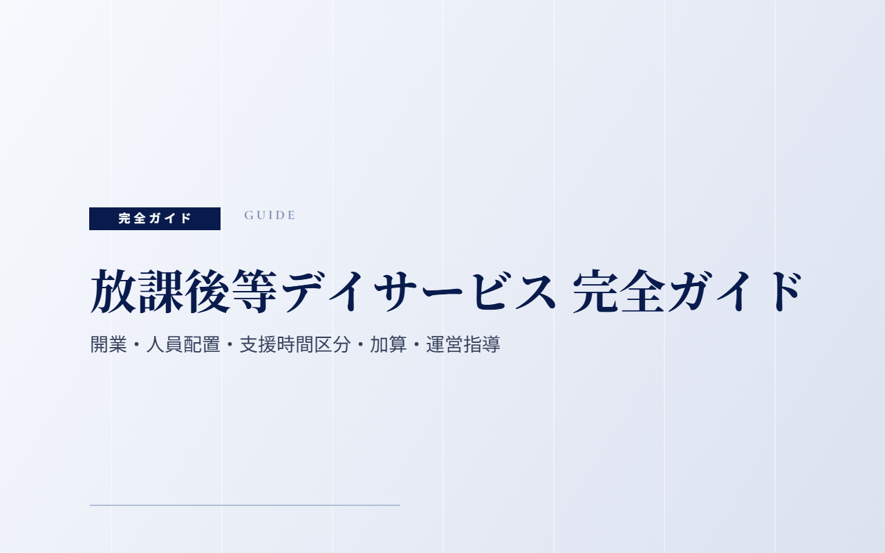 放課後等デイサービス 完全ガイド｜開業・人員配置・支援時間区分・加算・運営指導