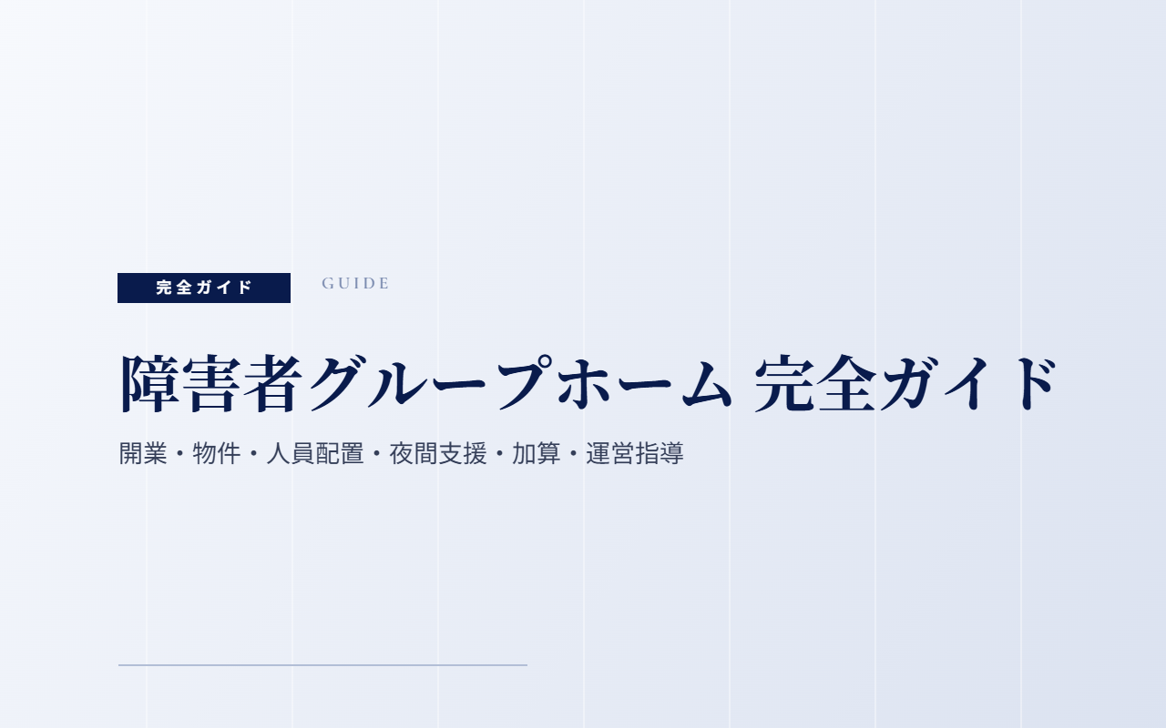障害者グループホーム(共同生活援助)完全ガイド|開業・物件・人員配置・夜間支援・加算