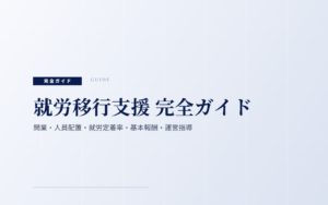 就労移行支援 完全ガイド｜開業・人員配置・就労定着率・基本報酬・運営指導