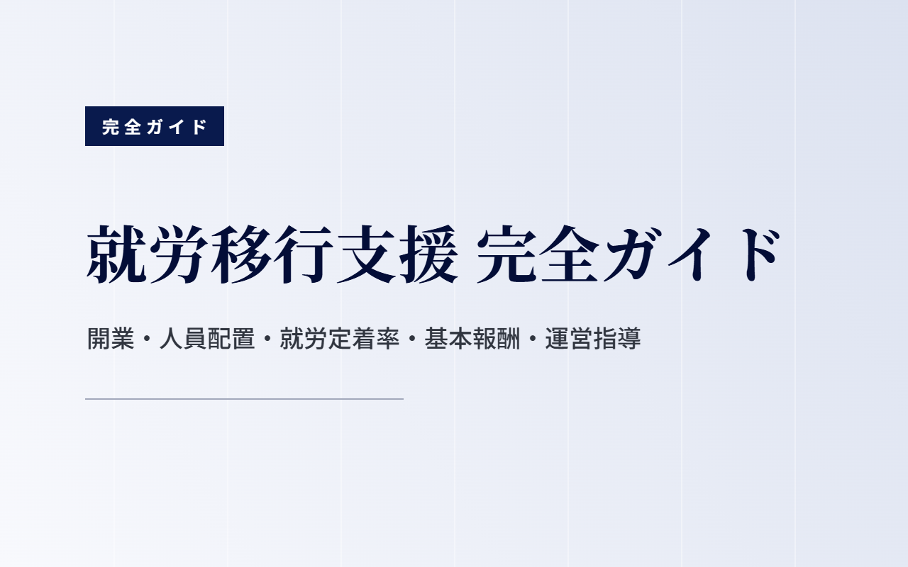就労移行支援 完全ガイド｜開業・人員配置・就労定着率・基本報酬・運営指導