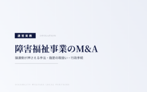 障害福祉事業のM&A｜譲渡側が押さえる手法・指定の取扱い・行政手続