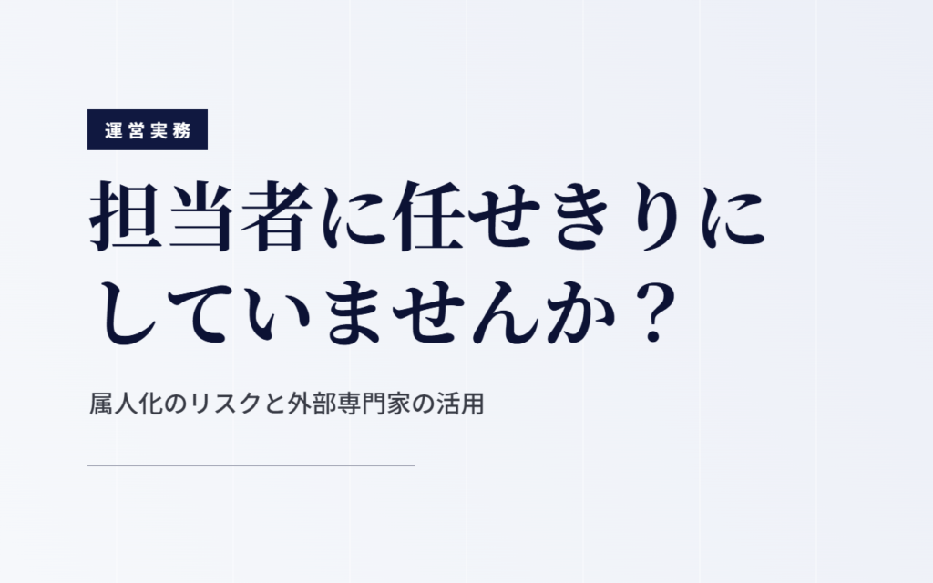 障害福祉事業所の運営を特定の担当者に任せきりにする属人化のリスクと、外部専門家を活用する理由