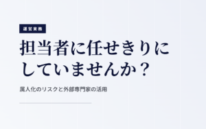 障害福祉事業所の運営を特定の担当者に任せきりにしていませんか？｜属人化のリスクと外部専門家を活用する理由